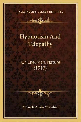 Hypnotism And Telepathy : Or Life, Man, Nature (1917), De Mesrob Aram Yeshilian. Editorial Kessinger Publishing, Tapa Blanda En Inglés