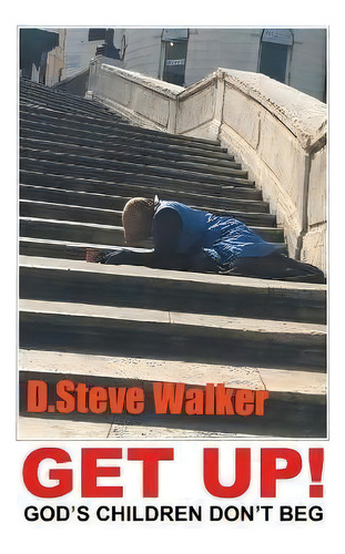 Get Up! : God's Children Don't Beg, De D Steve Walker. Editorial Iuniverse, Tapa Blanda En Inglés