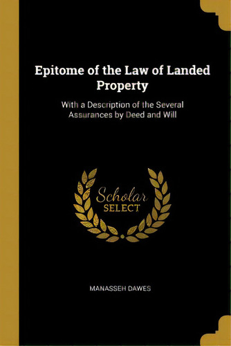 Epitome Of The Law Of Landed Property: With A Description Of The Several Assurances By Deed And Will, De Dawes, Manasseh. Editorial Wentworth Pr, Tapa Blanda En Inglés