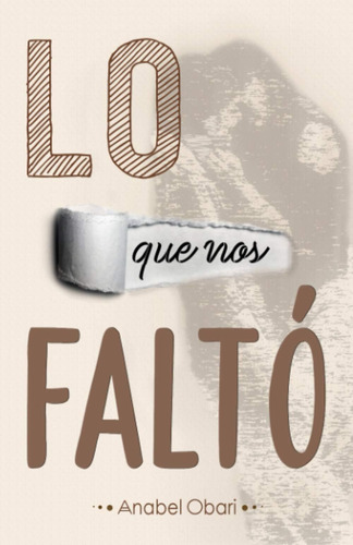 Libro:  Lo Que Nos Faltó (spanish Edition)