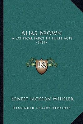 Libro Alias Brown : A Satirical Farce In Three Acts (1914...