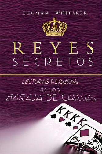 Reyes Secretos: Lecturas Psãâquicas De Una Baraja De Cartas, De Whitaker, Degman. Editorial Createspace, Tapa Blanda En Español