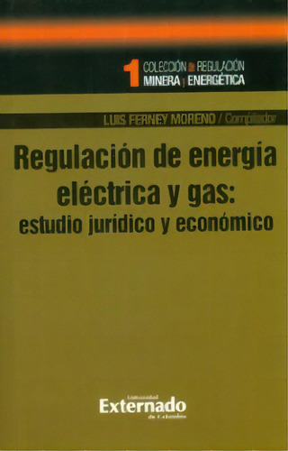 Regulación de energía eléctrica y gas: estudios jurídic, de Varios autores. Serie 9587106350, vol. 1. Editorial U. Externado de Colombia, tapa blanda, edición 2010 en español, 2010