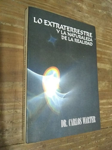 Lo Extraterrestre Y La Naturaleza De La Realidad - C. Warter