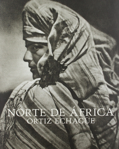 Norte De Africa - Ortiz Echagüe, De Ortiz Echagüe. Editorial La Fabrica, Edición 1 En Español