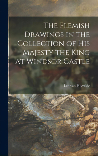 The Flemish Drawings In The Collection Of His Majesty The King At Windsor Castle, De Puyvelde, Leo Van 1882-1965. Editorial Hassell Street Pr, Tapa Dura En Inglés