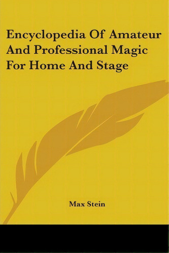 Encyclopedia Of Amateur And Professional Magic For Home And Stage, De Max Stein. Editorial Kessinger Publishing, Tapa Blanda En Inglés
