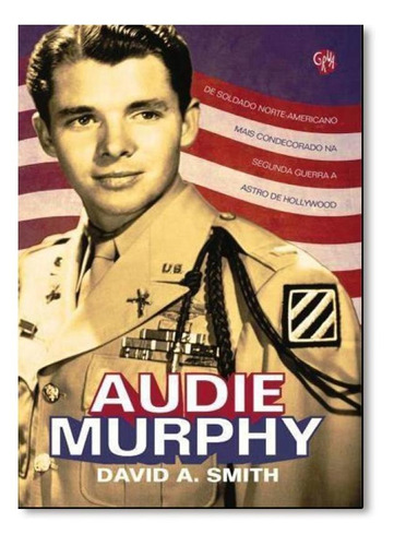 Audie Murphy: De Soldado Norte-americano Mais Condecorado Na