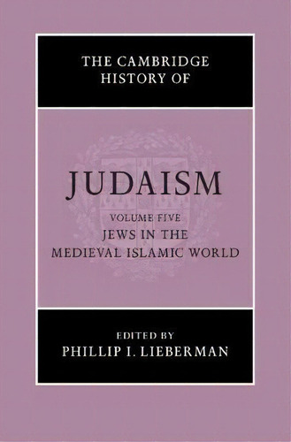 The Cambridge History Of Judaism: Volume 5, Jews In The Medieval Islamic World, De Phillip I. Lieberman. Editorial Cambridge University Press, Tapa Dura En Inglés