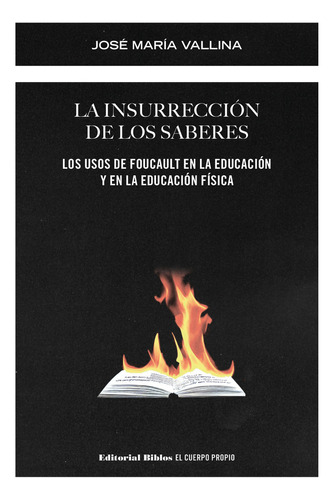 LA INSURRECCION DE LOS SABERES: Los Usos De Foucault En La Educación Y En La Educación Física, de Maria Jose Vallina. Editorial Biblos, tapa blanda en español, 2023