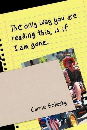 The Only Way You Are Reading This, Is If I Am Gone., De Carrie Bolesky. Editorial Xlibris, Tapa Blanda En Inglés