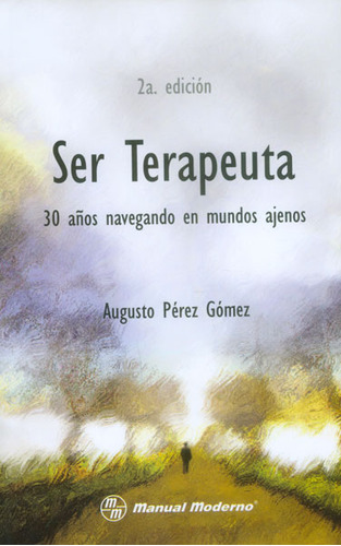 Ser Terapeuta. 30 Años Navegando En Mundos Ajenos, De Augusto Pérez Gómez. Editorial Manual Moderno, Tapa Blanda, Edición 2015 En Español