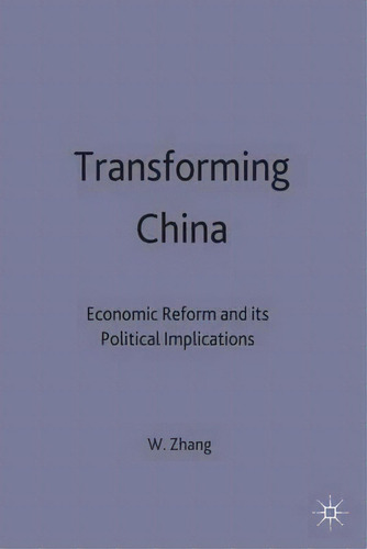 Transforming China : Economic Reform And Its Political Implications, De W. Zhang. Editorial Palgrave Macmillan, Tapa Dura En Inglés