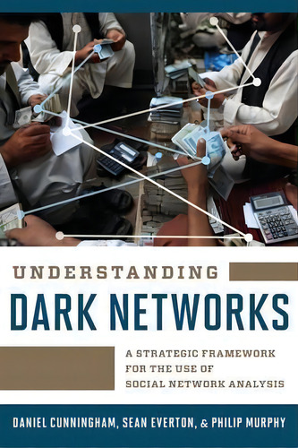 Understanding Dark Networks : A Strategic Framework For The Use Of Social Network Analysis, De Daniel Cunningham., Vol. 1. Editorial Rowman & Littlefield, Tapa Blanda En Inglés, 2016