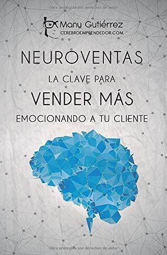 Neuroventas La Clave Para Vender Mas Emocionando A., De Gutiérrez, M. Editorial Independently Published En Español