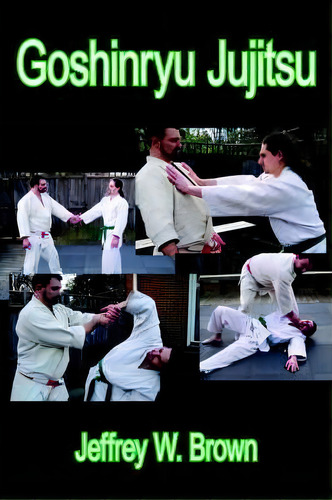 Goshinryu Jujitsu, De Jeffrey W. Brown. Editorial Authorhouse, Tapa Blanda En Inglés