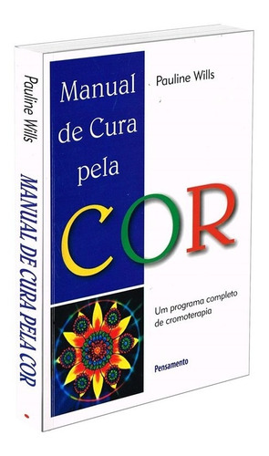 Manual de Cura Pela Cor: Um Programa Completo de Cromoterapia, de Wills, Pauline. Editora Pensamento-Cultrix Ltda., capa mole em português, 2002