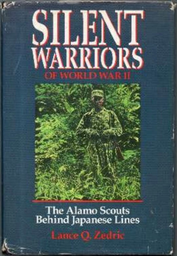 Silent Warriors Of Ww Ii:the Alamo Scouts Behind Japanese
