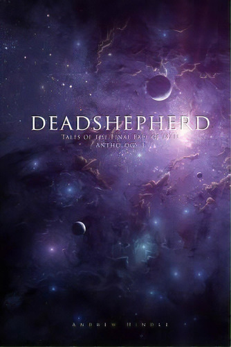 Deadshepherd : Tales Of The Final Fall Of Man Anthology 1, De Andrew Hindle. Editorial Createspace Independent Publishing Platform, Tapa Blanda En Inglés
