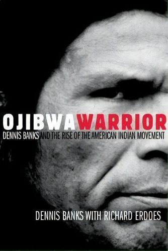 Ojibwa Warrior : Dennis Banks And The Rise Of The American Indian Movement, De Dennis Banks. Editorial University Of Oklahoma Press, Tapa Blanda En Inglés