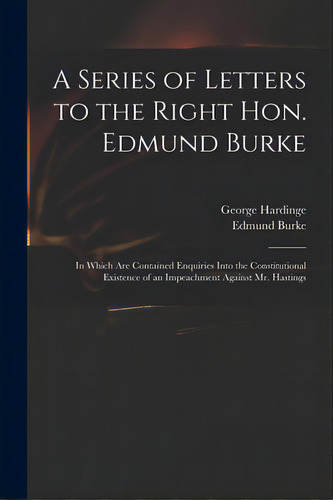 A Series Of Letters To The Right Hon. Edmund Burke; In Which Are Contained Enquiries Into The Con..., De Hardinge, George 1743-1816. Editorial Legare Street Pr, Tapa Blanda En Inglés