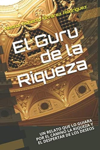 El Guru De La Riqueza: Un Relato Que Lo Guiara Por El Camino La Riqueza Y El Despertar De Los Deseos (2) (spanish Edition), De Alvarez Rodríguez, Nestor Roberto. Editorial Oem, Tapa Blanda En Español