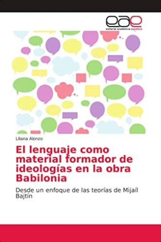 El Lenguaje Como Material Formador De Ideologías En La Obra Babilonia: Desde Un Enfoque De Las Teorías De Mijaíl Bajtín (spanish Edition), De Alonzo, Liliana. Editorial Oem, Tapa Blanda En Español