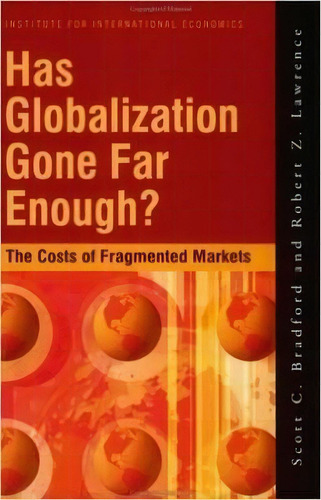 Has Globalization Gone Far Enough? - The Costs Of Fragmented Markets, De Scott Bradford. Editorial The Peterson Institute For International Economics, Tapa Blanda En Inglés