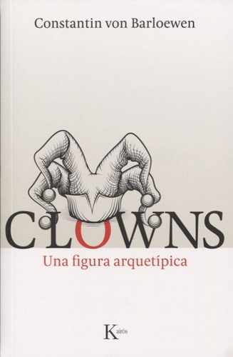 Clowns: Una figura arquetípica, de Von Barloewen, stantin. Editorial Kairos, tapa blanda en español, 2016