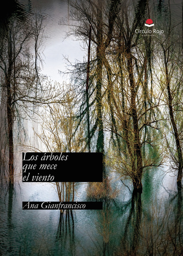 Los Árboles Que Mece El Viento: , De Ana Gianfrancisco., Vol. 1. Editorial Grupo Editorial Circulo Rojo, Tapa Pasta Blanda, Edición 1 En Español, 2024