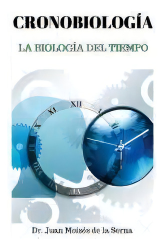 Cronobiologia : La Biologia Del Tiempo, De Juan Moises De La Serna. Editorial Tektime, Tapa Blanda En Español