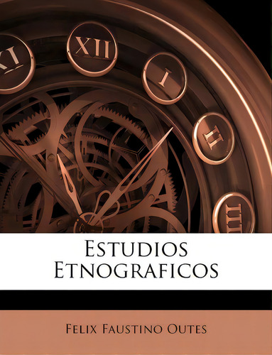 Estudios Etnograficos, De Felix Faustino Outes., Vol. 1. En Español