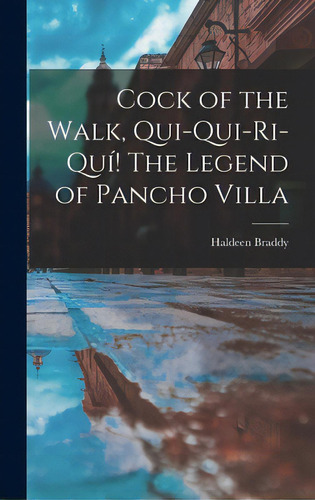 Cock Of The Walk, Qui-qui-ri-quãâ! The Legend Of Pancho Villa, De Braddy, Haldeen 1908-1980. Editorial Hassell Street Pr, Tapa Dura En Inglés