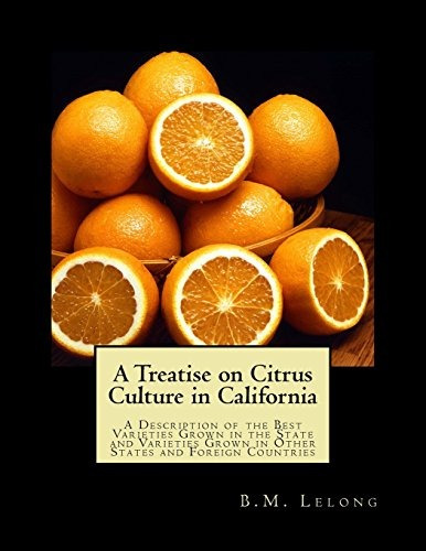 A Treatise On Citrus Culture In California A Description Of 