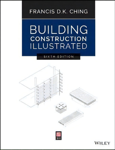 Building Construction Illustrated, De Francis D. K. Ching., Vol. 1. Editorial John Wiley & Sons Inc, Tapa Blanda, Edición Sixth Edition En Inglés