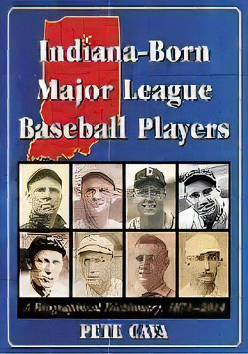 Indiana-born Major League Baseball Players : A Biographical Dictionary, 1871-2014, De Pete Cava. Editorial Mcfarland & Co  Inc, Tapa Blanda En Inglés