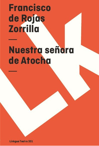Nuestra Señora De Atocha, De Francisco De Rojas Zorrilla. Editorial Linkgua Red Ediciones En Español