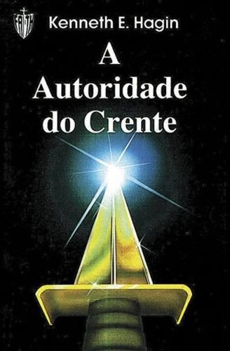 A Autoridade Do Crente Livro Kenneth E. Hagin, de Kenneth E Hagin. Editora Graça Editorial, capa mole em português, 2018