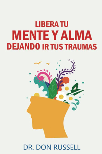 Libro: Libera Tu Mente Y Alma Dejando Ir Tustraumas (spanish