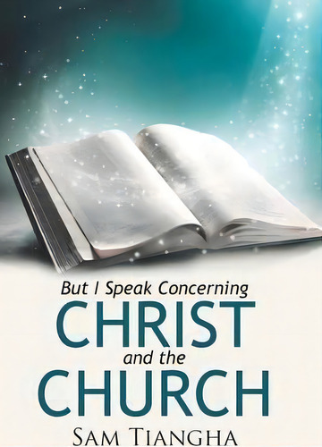 But I Speak Concerning Christ And The Church, De Sam Tiangha., Vol. 1. Editorial Westbow Press, Tapa Dura En Inglés