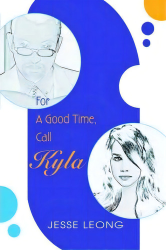 For A Good Time, Call Kyla, De Jesse Leong. Editorial Iuniverse, Tapa Blanda En Inglés
