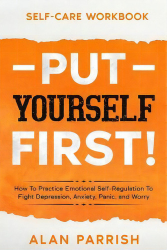 Self Care Workbook : Put Yourself First! - How To Practice Emotional Self-regulation To Fight Dep..., De Alan Parrish. Editorial Readers First Publishing Ltd, Tapa Blanda En Inglés