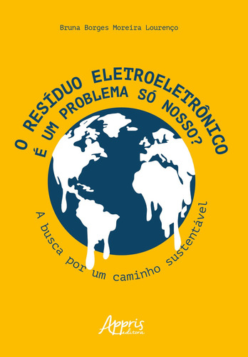 O resíduo eletroeletrônico é um problema só nosso?: a busca por um caminho sustentável, de Lourenço, Bruna Borges Moreira. Appris Editora e Livraria Eireli - ME, capa mole em português, 2021