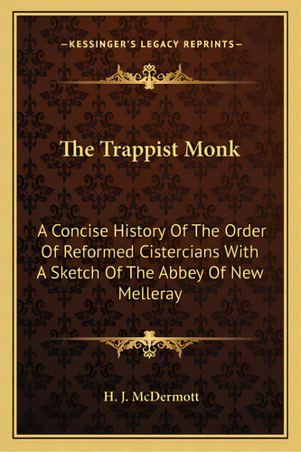 The Trappist Monk: A Concise History Of The Order Of Reformed Cistercians With A Sketch Of The Ab..., De Mcdermott, H. J.. Editorial Kessinger Pub Llc, Tapa Blanda En Inglés