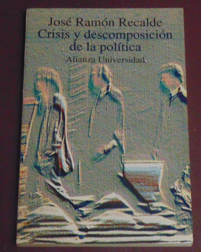 Crisis Y Descomposición De La Política José Ramón Recalde