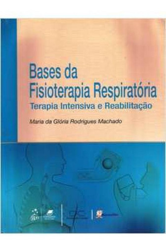 Bases Da Fisioterapia Respiratória, De Maria Da Glória Rodrigues Machado., Vol. 1. Editora Guanabara Koogan, Capa Mole Em Português