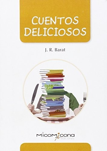 Cuentos Deliciosos, De Ramon Barat. Editorial Micomicona, Tapa Blanda En Español, 2016