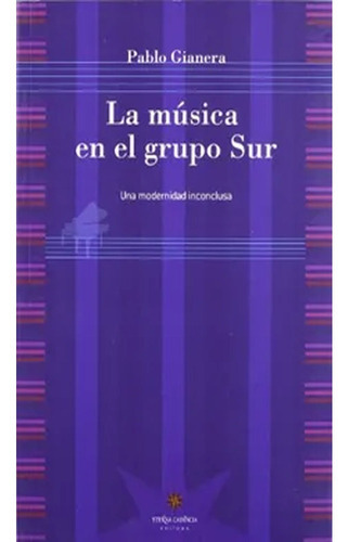 Musica En El Grupo Sur,la: Musica En El Grupo Sur,la, De Pablo Gianera. Editorial Eterna Cadencia, Tapa Blanda, Edición 1 En Español, 2012