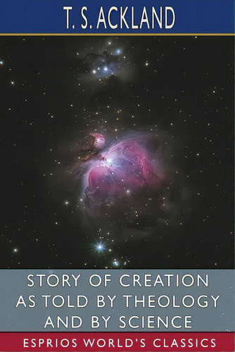 Story Of Creation As Told By Theology And By Science (esprios Classics), De Ackland, T. S.. Editorial Blurb Inc, Tapa Blanda En Inglés