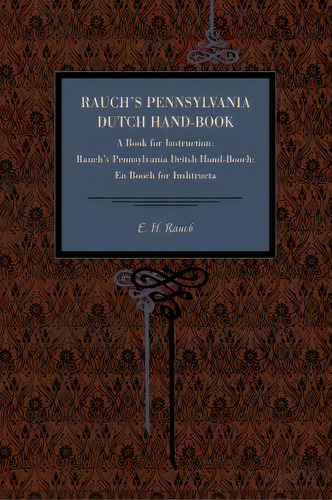 Rauch's Pennsylvania Dutch Hand-book: A Book For Instruction: Rauch's Pennsylvania Deitsh Hond-bo..., De Rauch, E. H.. Editorial Penn St Univ Pr, Tapa Blanda En Inglés
